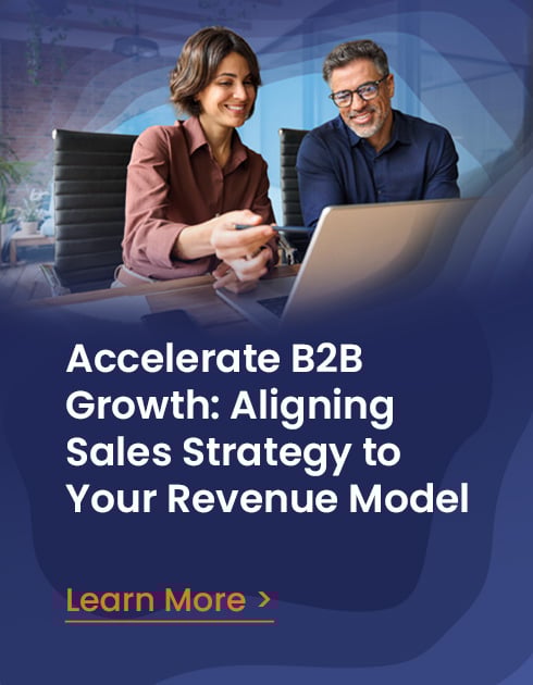 Accelerate B2B Growth: Aligning Sales Strategy to Your Revenue Model